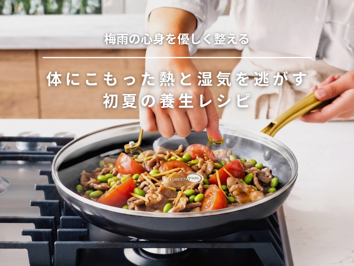 体にこもった熱と湿気を逃がす。 フライパンひとつで叶う、初夏の養生レシピ